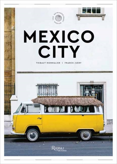 Mexico City: The Extraordinary Guide An Insider Tour of Art,