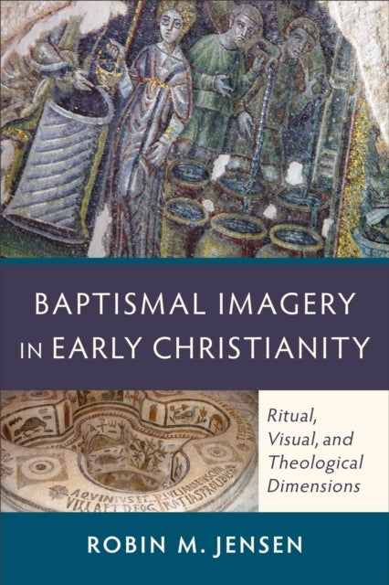 Baptismal Imagery in Early Christianity – Ritual, Visual, an