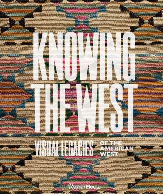 Knowing The West Visual Legacies of The American West