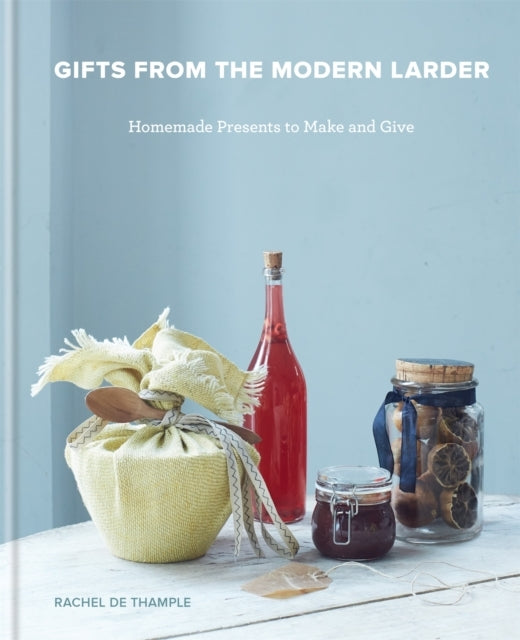 Gifts From The Modern Larder Homemade Presents To Make and G