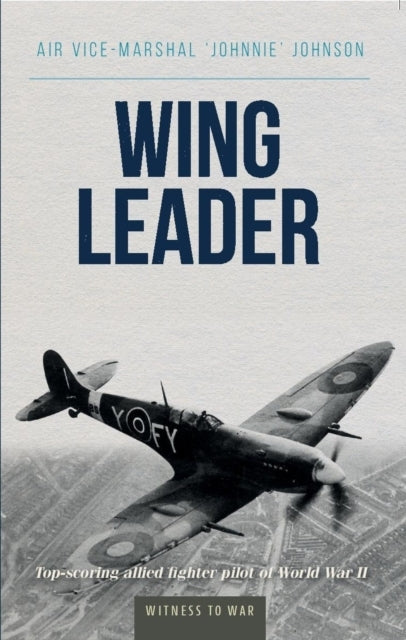 Wing Leader The Top Scoring Allied Fighter Pilot Of World Wa