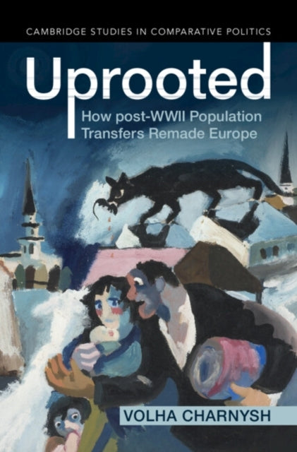 Uprooted How Post-Wwii Population Transfers Remade Europe
