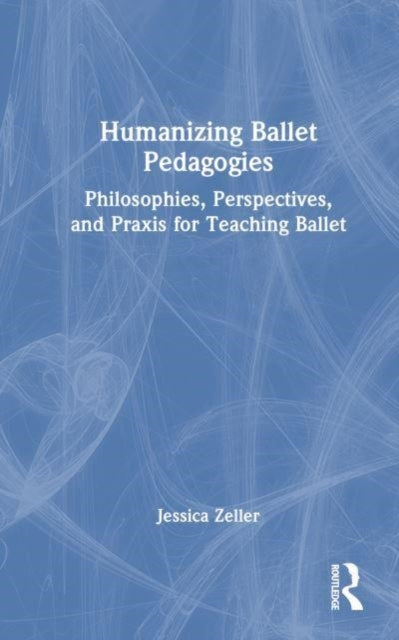 Humanizing Ballet Pedagogiesphilosophies Perspectives and