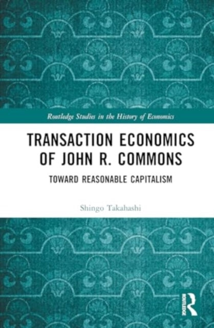 Transaction Economics of John R. Commons Towards Reasonable