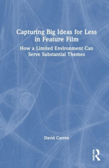 Capturing Big Ideas For Less In Feature Film How A Limited E