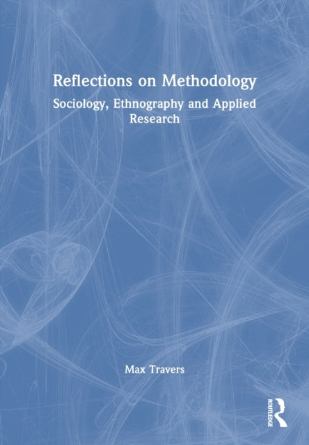 Reflections On Methodology Sociology, Ethnography And Applie