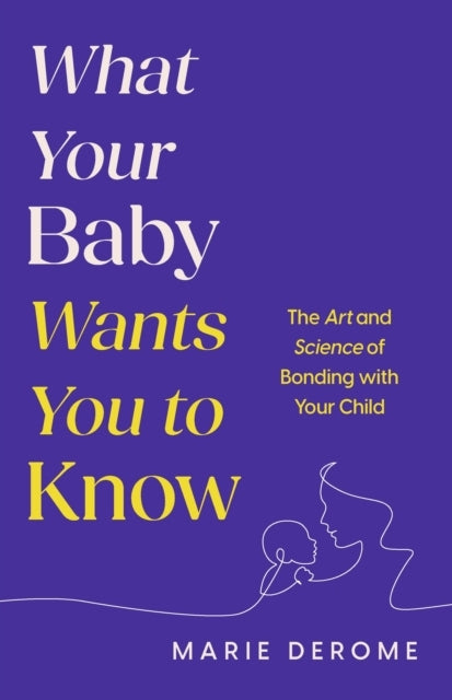 What Your Baby Wants You To Know The Art and Science of Bond