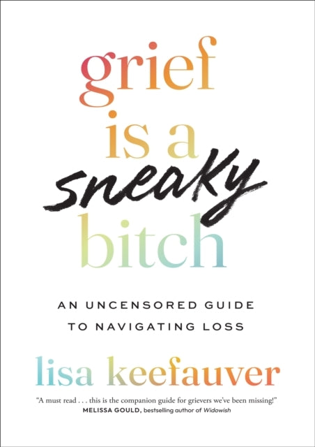 Grief Is A Sneaky Bitch An Uncensored Guide To Navigating Lo