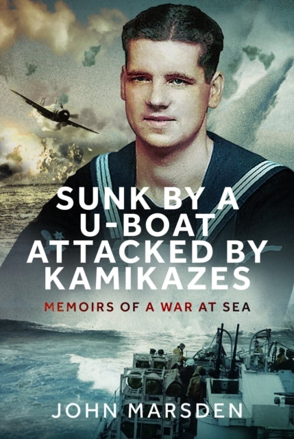 Sunk By A U-Boat, Attacked By Kamikazes Memoirs Of A War At