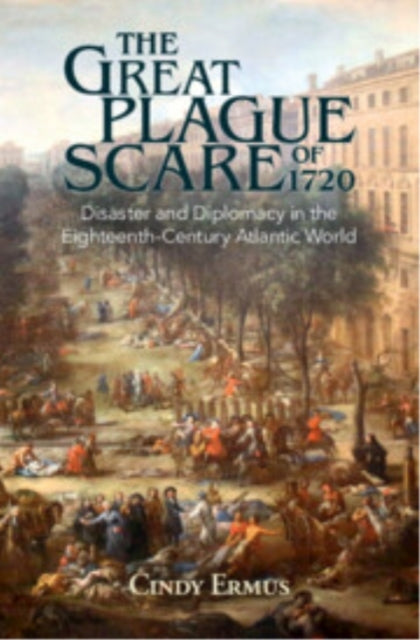 The Great Plague Scare Of 1720 Disaster And Diplomacy In The