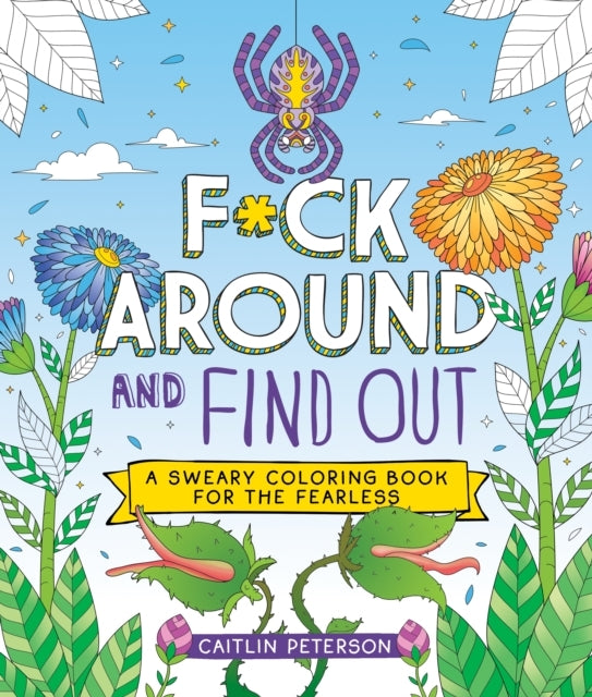 F*Ck Around and Find Out A Sweary Coloring Book For The Fear