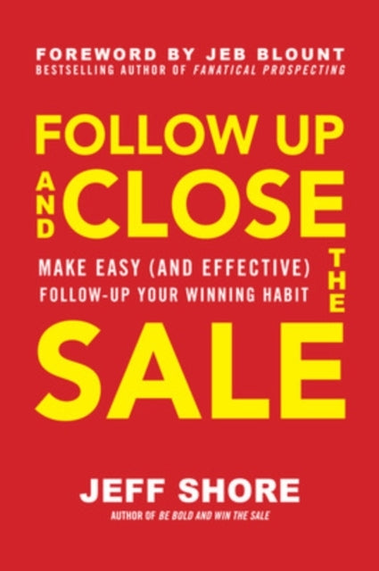 Follow up and Close the Sale: Make Easy and Effective Follow