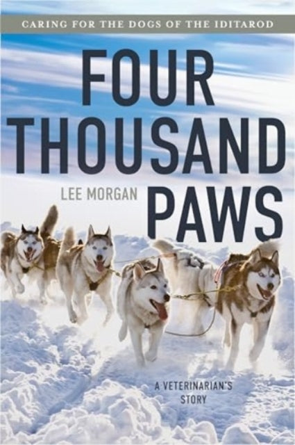 Four Thousand Paws Caring For The Dogs of The Iditarod: A Ve