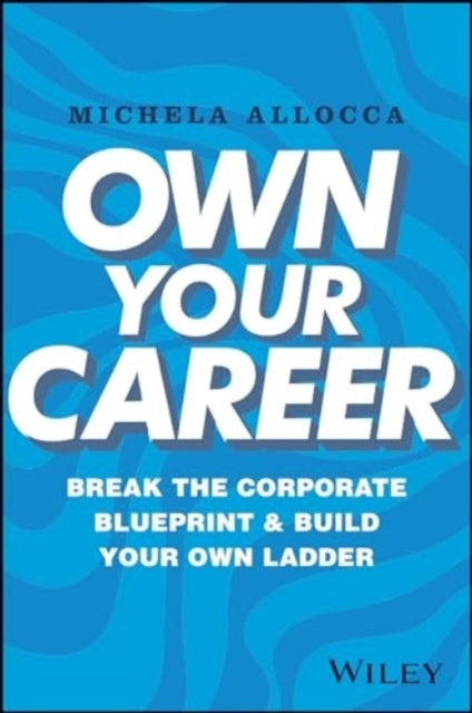 Own Your Career Break The Corporate Blueprint and Build Your