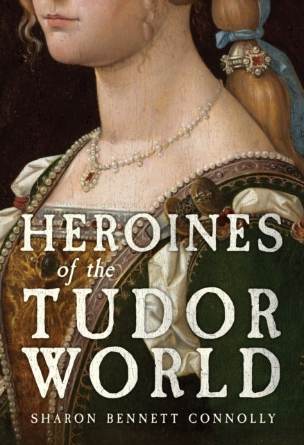 Heroines of The Tudor World