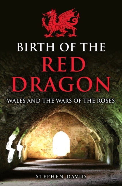 Birth of The Red Dragon Wales and The Wars of The Roses
