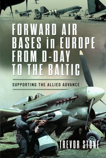 Forward Air Bases in Europe From D-day to the Baltic Support