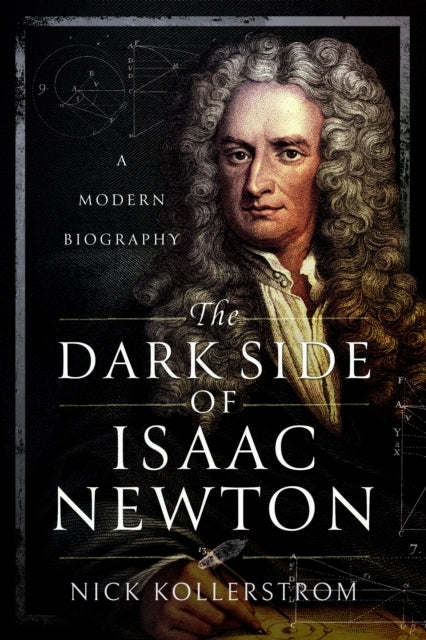 The Dark Side of Isaac Newton A Modern Biography