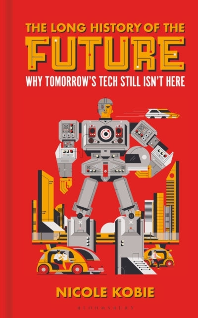 The Long History of The Future Why Tomorrow's Technology Sti