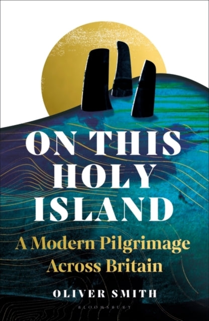 On This Holy Island A Modern Pilgrimage Across Britain -- A