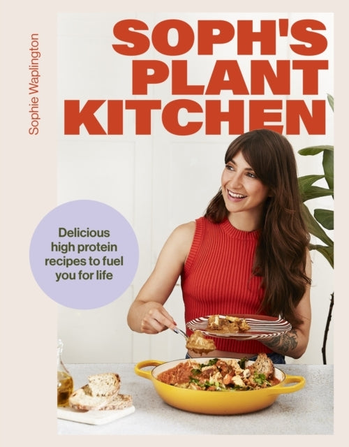 Soph's Plant Kitchen Delicious High Protein Recipes to Fuel