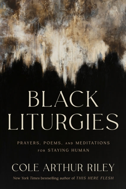 Black Liturgies Prayers, Poems and Meditations For Staying H