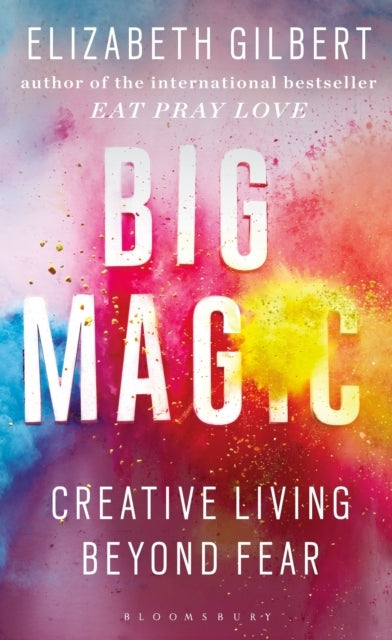 Big Magic How To Live A Creative Life, and Let Go of Your Fe