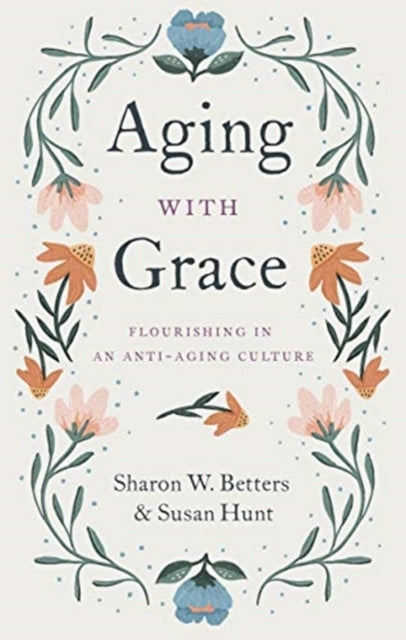 Aging With Grace Flourishing In An Anti-Aging Culture