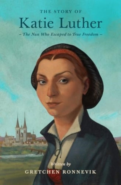The Story of Katie Luther The Nun Who Escaped To True Freedo
