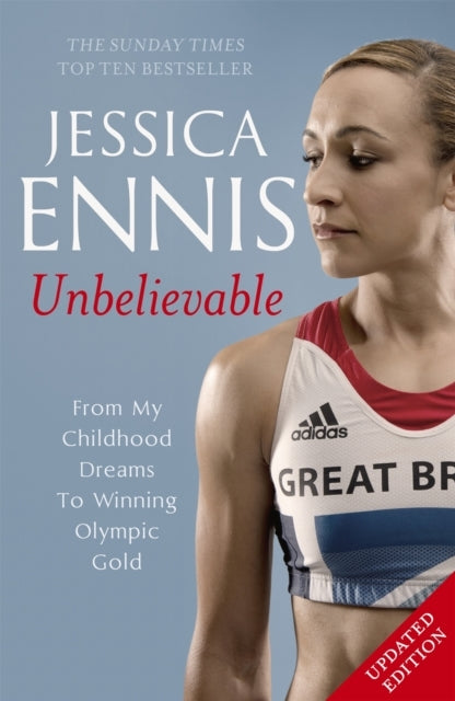 Jessica Ennis: Unbelievable - From My Childhood Dreams To Wi
