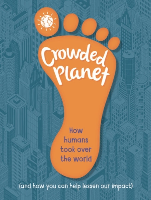 Crowded Planet How Humans Came To Rule The World (and How Yo