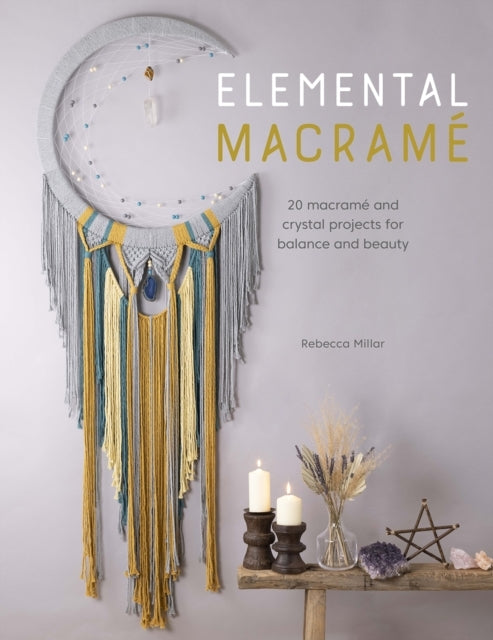 Elemental Macrame Macrame and Crystal Projects for Balanc