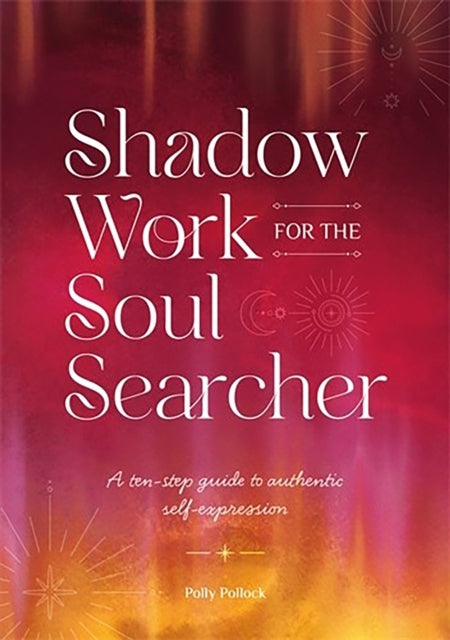 Shadow Work For The Soul Searcher A Ten-Step Guide To Authen