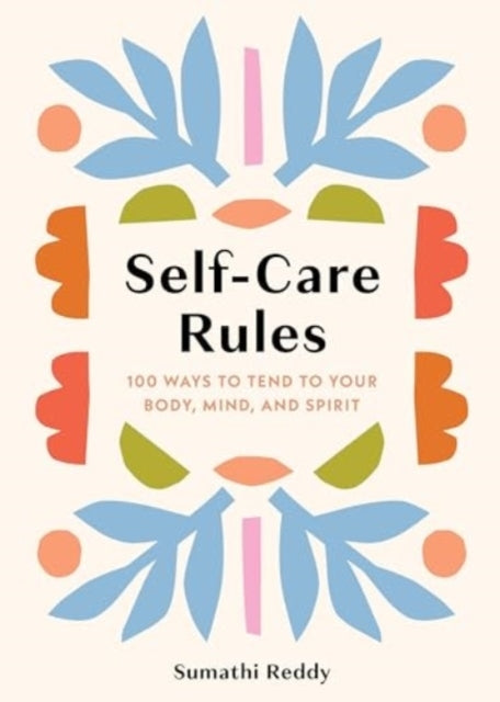 Self-Care Rules 100 Ways To Tend To Your Body, Mind, And Spi