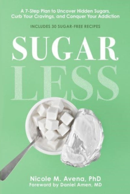 Sugarless A 7-Step Plan To Uncover Hidden Sugars, Curb Your