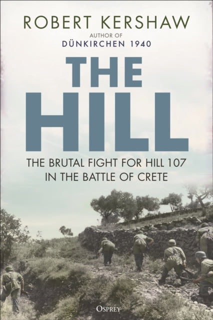 The Hill The Brutal Fight For Hill 107 In The Battle of Crete