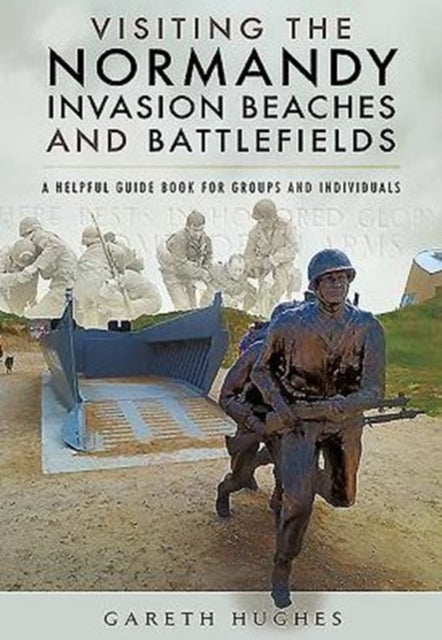 Visiting the Normandy Invasion Beaches and Battlefields a He
