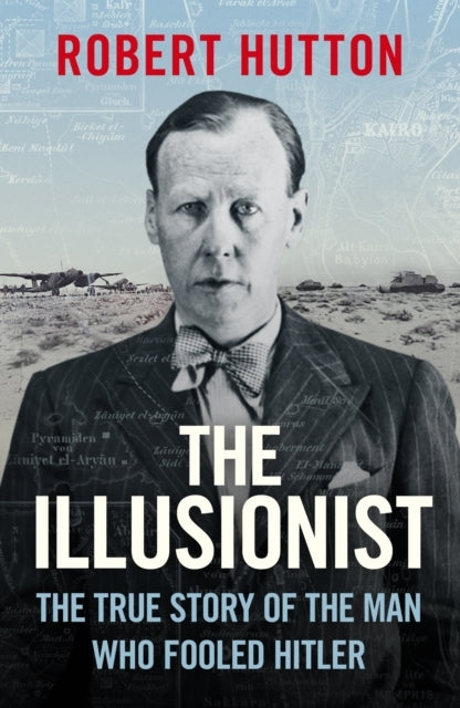 The Illusionist The True Story of The Man Who Fooled Hitler