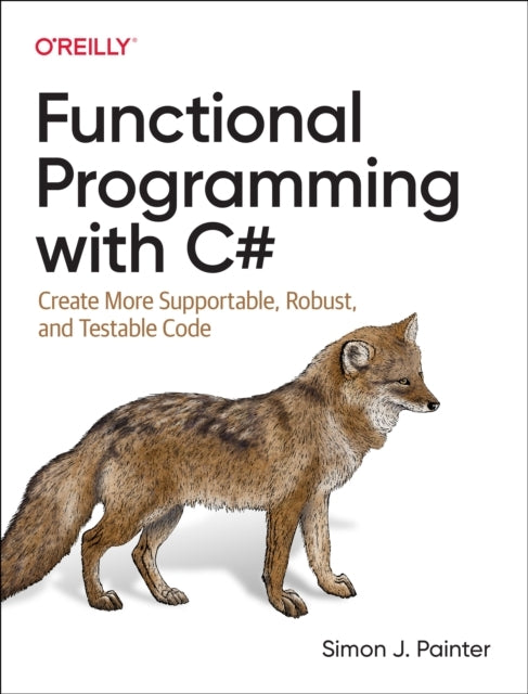 Functional Programming with C#: Create More Supportable, Robust, and Testable Code - Functional Programming with C