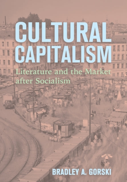 Cultural Capitalism Literature And The Market After Socialis