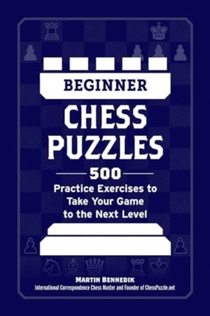 Beginner Chess Puzzles500 Practice Exercises to Take Your Ga