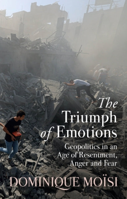 The Triumph Of Emotions Geopolitics In An Age Of Resentment,