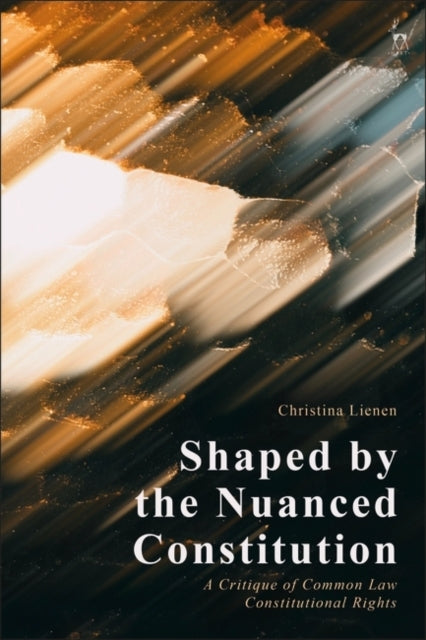 Shaped By The Nuanced Constitution A Critique of Common Law Constitutional Rights