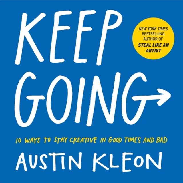 Keep Going10 Ways to Stay Creative in Good Times and Bad
