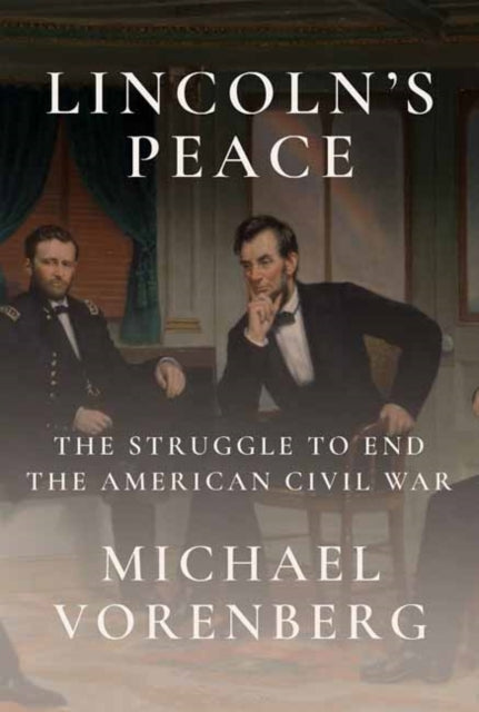 Lincoln'S Peace The Struggle To End The American Civil War