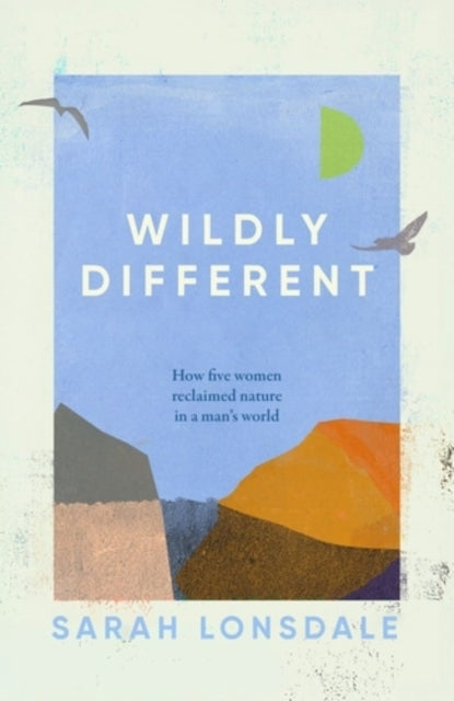 Wildly Different How Five Women Reclaimed Nature In A Man’S