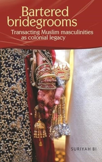 Bartered Bridegrooms Transacting Muslim Masculinities As Colonial Legacy