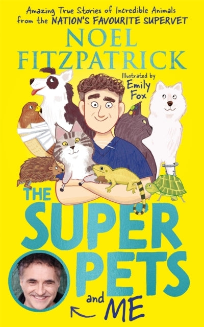 The Superpets and Me! Amazing True Stories of Incredible Animals From The Nation’S Favourite Supervet