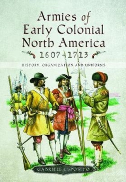 Armies of Early Colonial North America 1607-1713