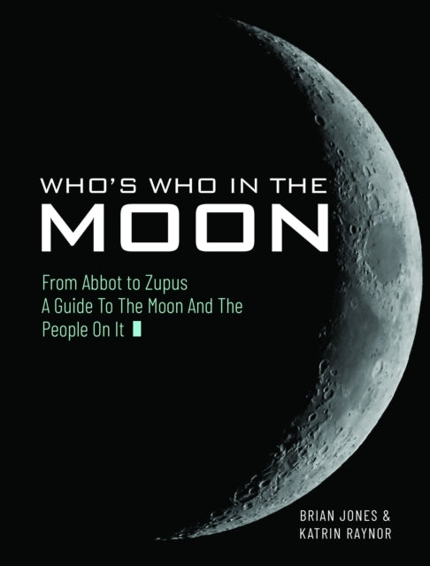 Who'S Who In The Moon From Abbot To Zupus A Guide To The Moon and The People On It